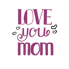 Love you, Mom - hand drawn lettering phrase for Mother's Day isolated on the white background. Fun brush ink inscription for photo overlays, greeting card or t-shirt print, poster design