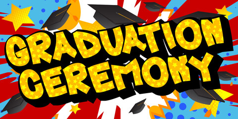 Graduation Ceremony - Comic book style text. Graduation, end of educational year related words, quote on colorful background. Poster, banner, template. Cartoon vector illustration.