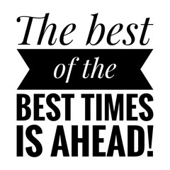 ''The best of the best times is ahead'' Motivational Quote Illustration