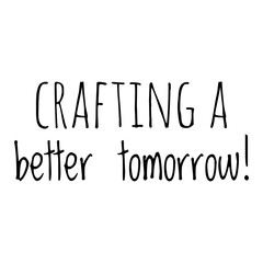 ''Crafting a better tomorrow'' Inspirational Quote Illustration