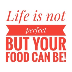 ''Life is not perfect, but your food can be'' Funny Food Quote Illustration