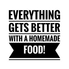 ''Everything gets better with a homemade food'' Restaurant Quote Illustration