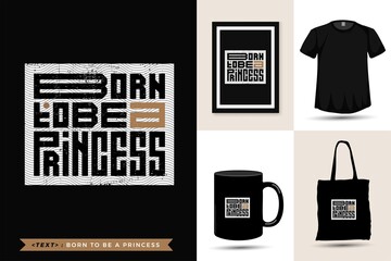 Typography Quote motivation Tshirt BORN TO BE A PRINCESS for print. Trendy typographic lettering vertical design template clothing, poster, tote bag, mug and merchandise