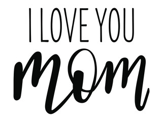 I love you Mom handwritten lettering vector. Mothers Day quotes and phrases, elements for cards, banners, posters, mug, drink glasses,scrapbooking, pillow case, phone cases and clothes design.