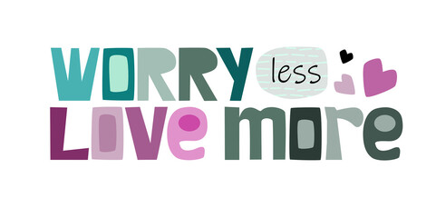 Worry less love more affirmation quote. motivational quote vector text art. Colourful letters blogs banner cards wishes t shirt designs. Inspiring words for personal growth.