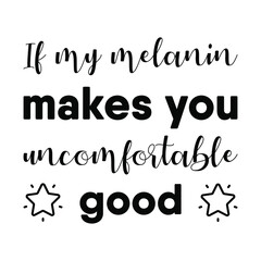  If my melanin makes you uncomfortable good. Isolated Vector Quote
