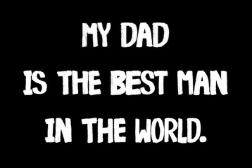 White pattern handwritten sentence "MY DAD IS THE BEST MAN IN THE WORLD." on black background.