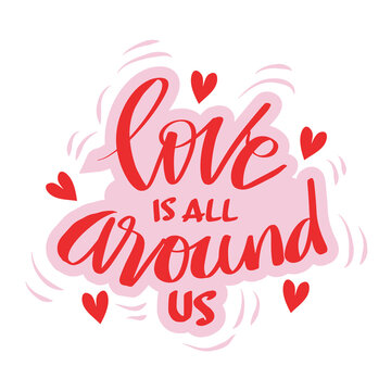Love Is All Around Us. Hand Lettering. Motivational Quotes About Love. 