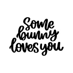 Funny hand-drawn lettering phrase: Some bunny loves you. Vector card for Happy Easter. It can be used for greeting card, mug, brochures, poster, sticker etc.