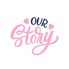Hand lettered quote. The inscription: our story.Perfect design for greeting cards, posters, T-shirts, banners, print invitations.