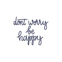 Inspirational quote Dont worry be happy. Lettering phrase. Black ink. Vector illustration. Isolated on white background.