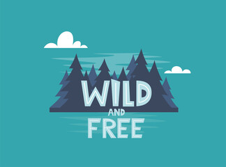 Wild and Free. Vector motivational hand drawn poster. Typography concept with night forest. Perfect for t-shirt design, home decor element, greeting and postal cards. Vector illustration.