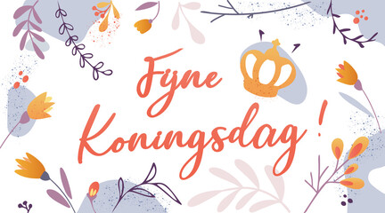 Obraz premium Fijne Koningsdag! Happy King's Day in dutch language. National holiday in the Kingdom of the Netherlands. Celebration the birth of King Willem-Alexander on 27 april. Botanical modern background. 