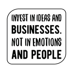 Invest in ideas and businesses. Not in emotions and people. Vector Quote
