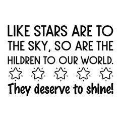 Like stars are to the sky, so are the children to our world. They deserve to shine. Vector Quote
