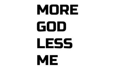 More God Less me, Bible Verse for print or use as poster, card, flyer or T Shirt