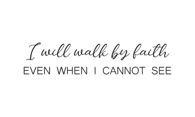 I will walk by faith, Bible Verse for print or use as poster, card, flyer or T Shirt