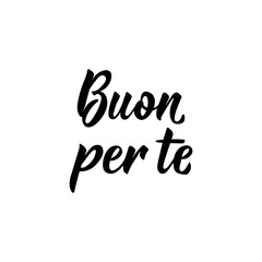 Translation from Italian: Good for you. Vector illustration. Lettering. Ink illustration. Buon per te