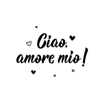 Translation from Italian: Hello my love. Vector illustration. Lettering. Ink illustration. Ciao, amore mio