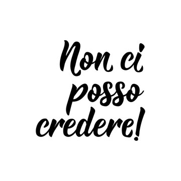 Translation from Italian: I can not believe it. Vector illustration. Lettering. Ink illustration. Non ci posso credere