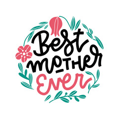 Hand lettering Best Mother Ever. Happy Mother's Day calligraphy with drawn branches and flowers template. Lettering, inscription for greeting card, festival poster, banner etc. Round vector concept.
