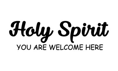 Holy Spirit, You are welcome Here, Christian faith, Typography for print or use as poster, card, flyer or T Shirt