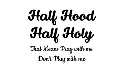 Half hood, Half Holy,  Christian faith, Typography for print or use as poster, card, flyer or T Shirt