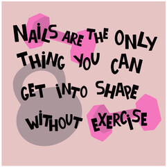 Nails are the only thing you can get into shape without exercise. The best nail salon quotes and sayings. Inspiration fashion quote for nail studio, manicure master, beauty salon, print. Vector.