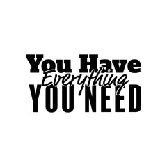 "You Have Everything You Need". Inspirational and Motivational Quotes Vector Isolated on White Background. Suitable For All Needs Both Digital and Print, Example : Cutting Sticker, Poster, and Other.
