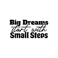 "Big Dreams Start With Small Steps". Inspirational and Motivational Quotes Vector. Suitable For All Needs Both Digital and Print, Example : Cutting Sticker, Poster, and Other.