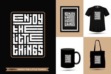 Quote Inspiration T shirt enjoy the little things for print. Modern typography lettering vertical design template fashion clothes, poster, tote bag, mug and merchandise
