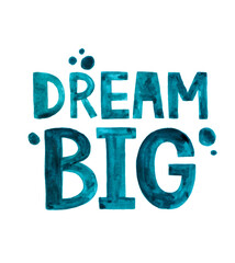 Handwritten lettering dream big. A watercolor inscription, the texture of natural materials. Hand-drawn illustration in sketch style. Design for postcards, sticker. Inspirational nursery poster, print