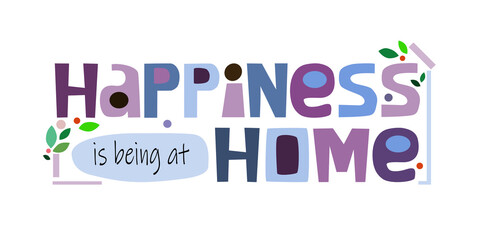 Fototapeta na wymiar Happiness is being at home, colourful letters. Confidence building words, phrase for personal growth. t-shirts, posters, self help affirmation inspiring motivating typography.