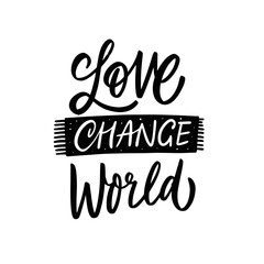 Love change world. Hand drawn calligraphy phrase. Motivation lettering text.