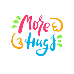 More hugs - inspire motivational quote. Hand drawn beautiful lettering. Print for inspirational poster, t-shirt, bag, cups, card, flyer, sticker, badge. Cute original funny vector sign