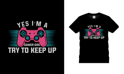 Yes I'm A Gamer Girl Try To Keep Up T shirt Design, Gaming t shirt, typography, vector, eps 10, apparel, template, vintage © Sumon
