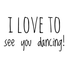 ''I love to see you dancing'' Motivational Quote Illustration Lettering