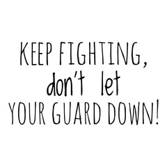 ''Keep fighting, don't let your guard down'' Motivational Quote Illustration