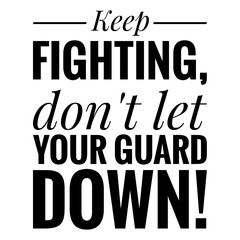 ''Keep fighting, don't let your guard down'' Motivational Quote Illustration