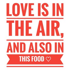 ''Love is in the air, and also in this food'' Food Quote Lettering