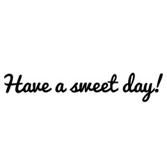 ''Have a sweet day'' Cute Motivational Lettering