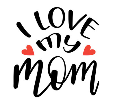 I love my Mom handwritten lettering vector. Mothers Day quotes and phrases, elements for cards, banners, posters, mug, drink glasses,scrapbooking, pillow case, phone cases and clothes design.