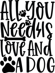 All You Need Is Love And A Dog - Typography lettering with black letters isolated on white background. Modern vector design, dog and cats lover quote.