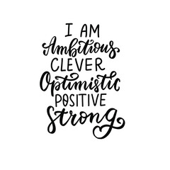 I am ambitious, clever, optimistic, positive, strong. Womans mental health affirmation quote. Hand lettering, psychology depression awareness. Handwritten positive self-care inspirational saying.