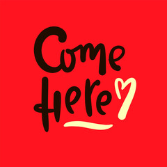 Come here - inspire motivational quote. Hand drawn beautiful lettering. Print for inspirational poster, t-shirt, bag, cups, card, flyer, sticker, badge. Cute original funny vector sign