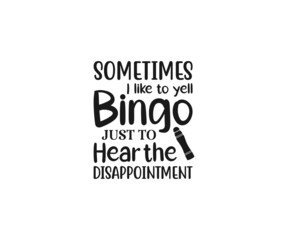 Sometimes I like to yell bingo just to hear the disappointment , Funny Bingo Quote,  Bingo Cutting File, Bingo shirt design vector, Bingo typography, gift for bingo player, Bingo lover svg