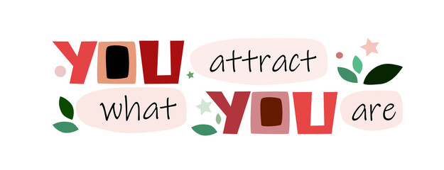 You attract what you are Affirmation inspiring quote. Colourful letters. inspiring, builds self esteem phrase for a personal growth, banner self help clipart text design.