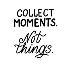 Collect Moments Not Things hand lettering vector typography illustration for poster print postcard