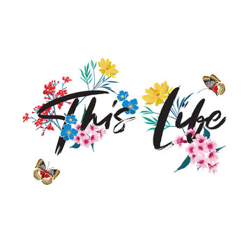 Beautiful Delicated garden flower with lettering Typo " This Life" vector EPS10 ,Design for Tshirt,card,invitations,fabric and all grphic type