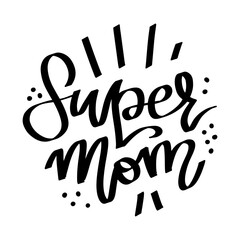 Super mom quote. Happy Mother's Day greeting card. Hand lettering, modern calligraphy. White and black hand drawn inscription. Holiday typographic design. Vector illustration.